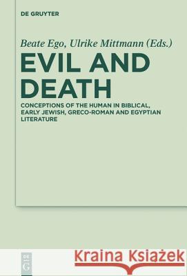 Evil and Death: Conceptions of the Human in Biblical, Early Jewish, Greco-Roman and Egyptian Literature Ego, Beate 9783110315516
