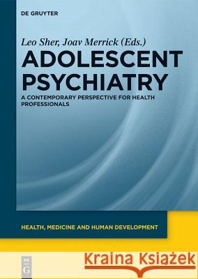 Adolescent Psychiatry: A Contemporary Perspective for Health Professionals Leo Sher Joav Merrick 9783110316568 De Gruyter