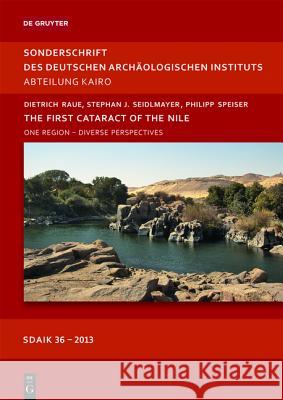 The First Cataract of the Nile: One Region - Diverse Perspectives Raue, Dietrich 9783110316940 Walter de Gruyter