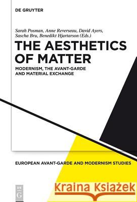 The Aesthetics of Matter: Modernism, the Avant-Garde and Material Exchange Posman, Sarah 9783110317374