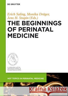 The Beginnings of Perinatal Medicine Erich Saling, Monika Dräger, Jens H. Stupin, International Academy of Perinatal Medicine 9783110317909 De Gruyter
