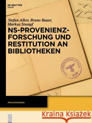 NS-Provenienzforschung und Restitution an Bibliotheken Alker, Stefan; Bauer, Bruno; Stumpf, Markus 9783110318586