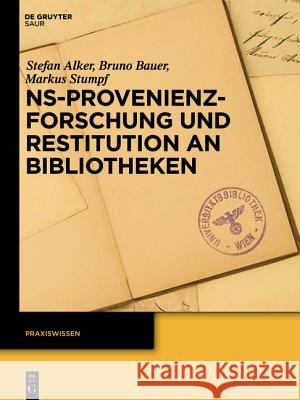 NS-Provenienzforschung und Restitution an Bibliotheken Alker, Stefan; Bauer, Bruno; Stumpf, Markus 9783110318586 De Gruyter Saur