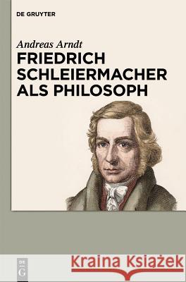 Friedrich Schleiermacher als Philosoph Andreas Arndt 9783110318661