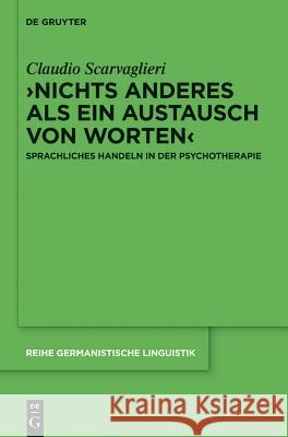 >Nichts Anderes ALS Ein Austausch Von Worten: Sprachliches Handeln in Der Psychotherapie Scarvaglieri, Claudio 9783110318852