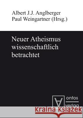Neuer Atheismus wissenschaftlich betrachtet Albert J J Anglberger, Paul Weingartner 9783110319279