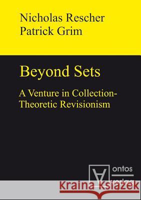 Beyond Sets: A Venture in Collection-Theoretic Revisionism Rescher, Nicholas 9783110319286 Walter de Gruyter & Co