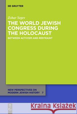 The World Jewish Congress During the Holocaust: Between Activism and Restraint Segev, Zohar 9783110320022 Walter de Gruyter