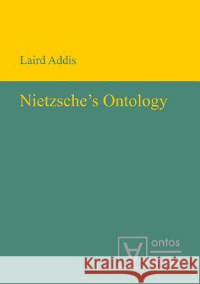 Nietzsche's Ontology Addis, Laird 9783110320107 De Gruyter