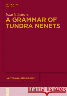 A Grammar of Tundra Nenets Nikolaeva, Irina 9783110320473 De Gruyter Mouton