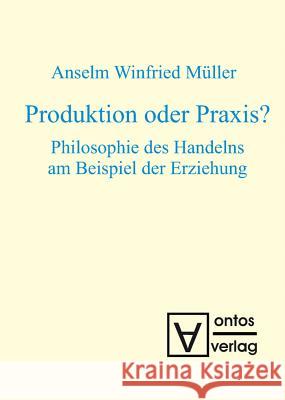 Produktion oder Praxis? Anselm Winfried Müller 9783110321029 De Gruyter