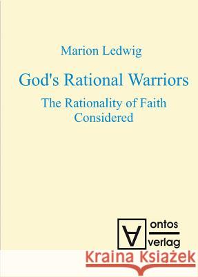 God's Rational Warriors: The Rationality of Faith Considered Ledwig, Marion 9783110321036