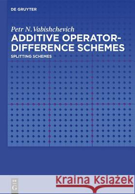 Additive Operator-Difference Schemes Vabishchevich, Petr N. 9783110321432