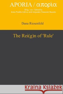 The Rei(g)N of 'Rule' Riesenfeld, Dana 9783110321579 Walter de Gruyter & Co