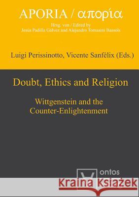 Doubt, Ethics and Religion: Wittgenstein and the Counter-Enlightenment Luigi Perissinotto Vicente Sanfelix  9783110321586 Walter de Gruyter & Co