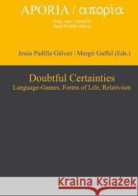 Doubtful Certainties: Language-Games, Forms of Life, Relativism Padilla Gálvez, Jesús 9783110321609 De Gruyter