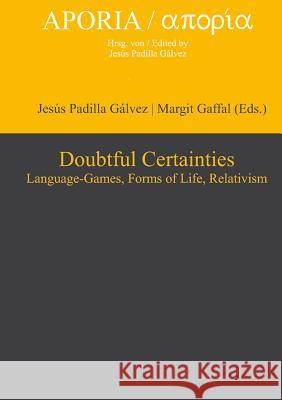 Doubtful Certainties: Language-Games, Forms of Life, Relativism Padilla Gálvez, Jesús 9783110321609