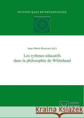 Les rythmes éducatifs dans la philosophie de Whitehead Jean-Marie Breuvart 9783110321685 De Gruyter