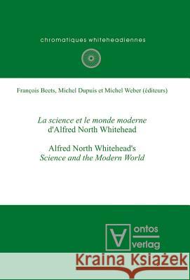 La Science Et Le Monde Moderne d'Alfred North Whitehead?: Alfred North Whitehead's Science and the Modern World Beets, François 9783110321692 De Gruyter