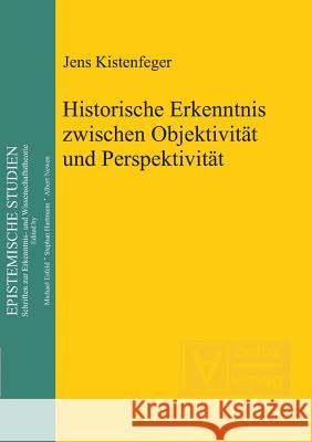 Historische Erkenntnis zwischen Objektivität und Perspektivität Kistenfeger, Jens 9783110322224 De Gruyter