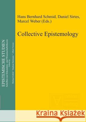 Collective Epistemology Hans Bernhard Schmid Daniel Sirtes Marcel Weber 9783110322231