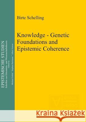 Knowledge - Genetic Foundations and Epistemic Coherence Birte Schelling   9783110322279