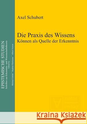 Die Praxis des Wissens Schubert, Axel 9783110322286 De Gruyter