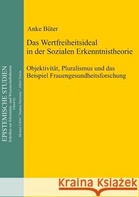 Das Wertfreiheitsideal in der sozialen Erkenntnistheorie Büter, Anke 9783110322309 De Gruyter
