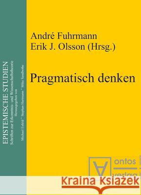 Pragmatisch denken André Fuhrmann, Erik J Olsson 9783110322781 De Gruyter