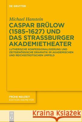 Caspar Brülow (1585-1627) und das Straßburger Akademietheater Michael Hanstein 9783110322927 De Gruyter