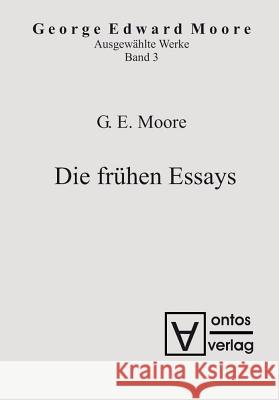 Ausgewählte Schriften, Band 3, Die frühen Essays Georg Edward Moore 9783110322996 De Gruyter