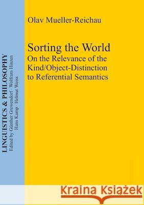 Sorting the World: On the Relevance of the Kind/Object-Distinction to Referential Semantics Mueller-Reichau, Olav 9783110323030 Walter de Gruyter & Co