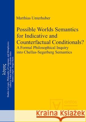 Possible Worlds Semantics for Indicative and Counterfactual Conditionals?: A Formal Philosophical Inquiry Into Chellas-Segerberg Semantics Unterhuber, Matthias 9783110323085