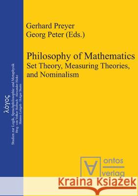 Philosophy of Mathematics: Set Theory, Measuring Theories, and Nominalism Preyer, Gerhard 9783110323092 Walter de Gruyter & Co