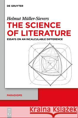 The Science of Literature: Essays on an Incalculable Difference Müller-Sievers, Helmut 9783110323948