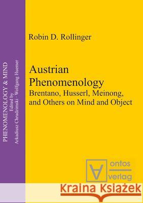 Austrian Phenomenology: Brentano, Husserl, Meinong, and Others on Mind and Object Rollinger, Robin D. 9783110324952 Walter de Gruyter & Co