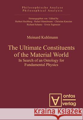 The Ultimate Constituents of the Material World: In Search of an Ontology for Fundamental Physics Kuhlmann, Meinard 9783110325270