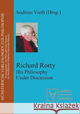 Richard Rorty: His Philosophy Under Discussion  9783110325317 De Gruyter