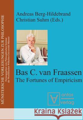 Bas Van Fraassen: The Fortunes of Empiricism Berg-Hildebrand, Andreas 9783110325324 De Gruyter