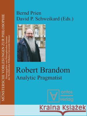 Robert Brandom: Analytic Pragmatist Prien, Bernd 9783110325331