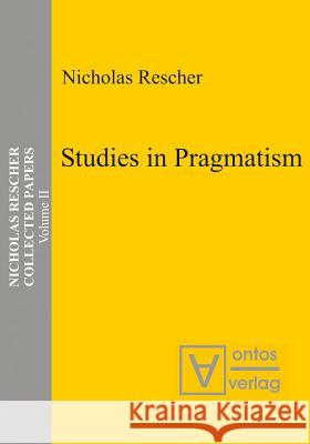 Studies in Pragmatism Rescher, Nicholas 9783110325355 De Gruyter