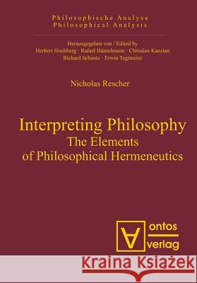 Interpreting Philosophy: The Elements of Philosophical Hermeneutics Rescher, Nicholas 9783110326635 De Gruyter