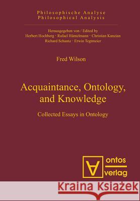 Acquaintance, Ontology, and Knowledge: Collected Essays in Ontology Wilson, Fred 9783110326659