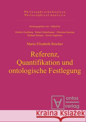 Referenz, Quantifikation und ontologische Festlegung Reicher, Maria Elisabeth 9783110326758 De Gruyter