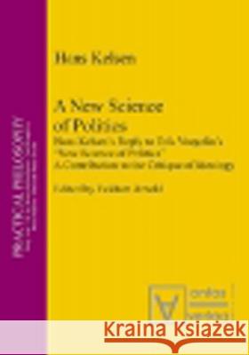 A New Science of Politics: Hans Kelsen's Reply to Eric Voegelin's 'New Science of Politics'. a Contribution to the Critique of Ideology Kelsen, Hans 9783110327373