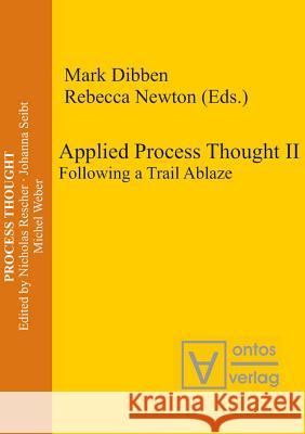 Applied Process Thought II: Following a Trail Ablaze Dibben, Mark 9783110327878 Walter de Gruyter & Co