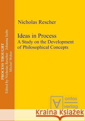 Ideas in Process: A Study on the Development of Philosophical Concepts Rescher, Nicholas 9783110327892 Walter de Gruyter & Co