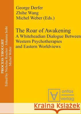 The Roar of Awakening: A Whiteheadian Dialogue Between Western Psychotherapies and Eastern Worldviews Derfer, George 9783110327915 Walter de Gruyter & Co