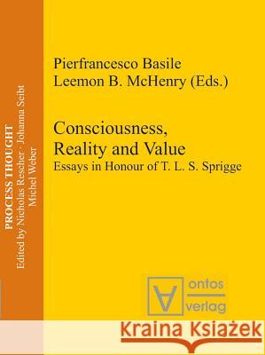 Consciousness, Reality and Value: Essays in Honour of T. L. S. Sprigge Pierfrancesco Basile Leemon B. McHenry  9783110328035