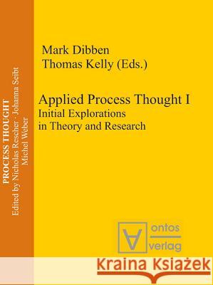Applied Process Thought: Initial Explorations in Theory and Research Mark Dr. Dibben Thomas Kelly  9783110328042 Walter de Gruyter & Co